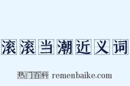 滚滚当潮近义词是什么意思的图片